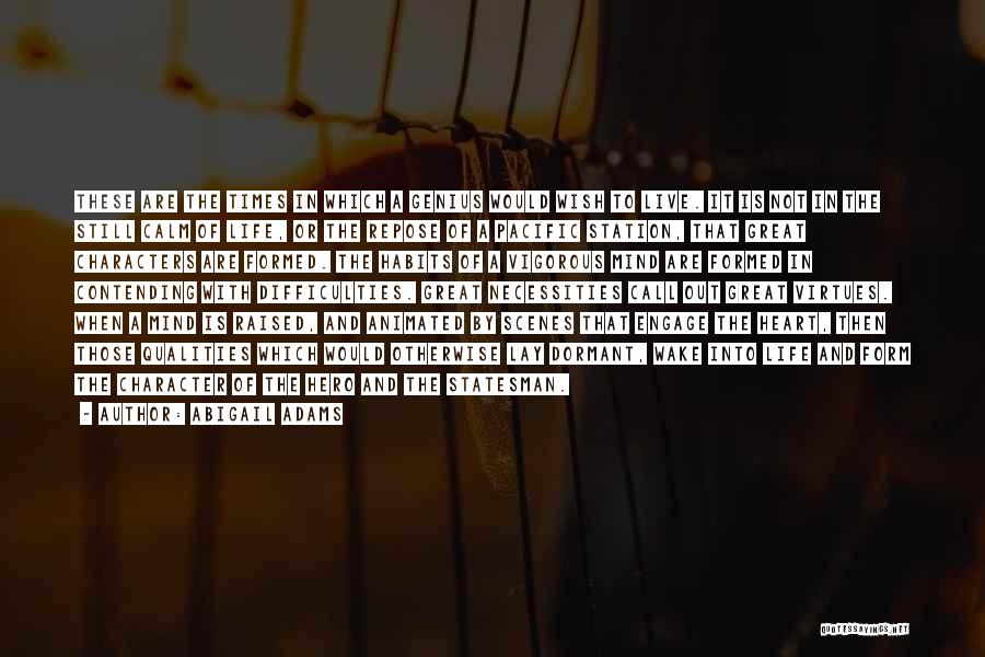 Abigail Adams Quotes: These Are The Times In Which A Genius Would Wish To Live. It Is Not In The Still Calm Of