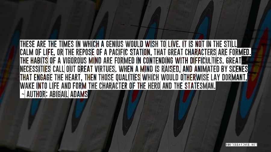 Abigail Adams Quotes: These Are The Times In Which A Genius Would Wish To Live. It Is Not In The Still Calm Of