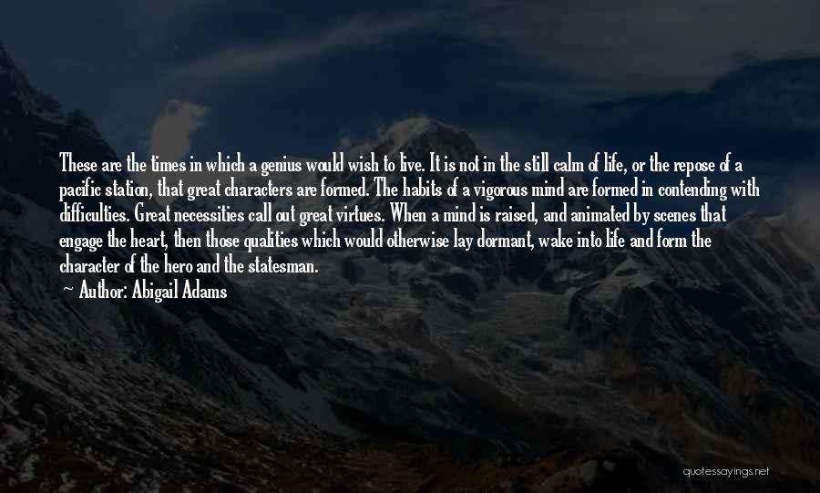 Abigail Adams Quotes: These Are The Times In Which A Genius Would Wish To Live. It Is Not In The Still Calm Of