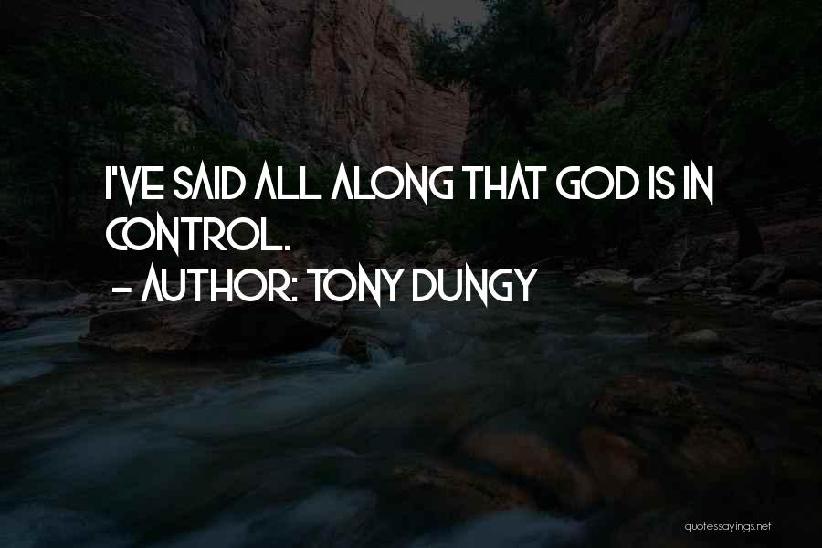 Tony Dungy Quotes: I've Said All Along That God Is In Control.