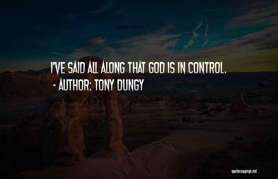 Tony Dungy Quotes: I've Said All Along That God Is In Control.