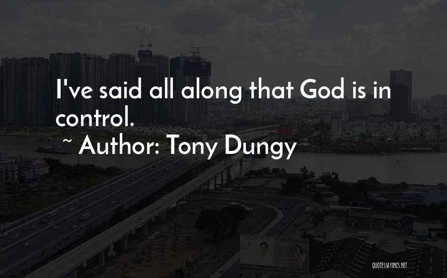 Tony Dungy Quotes: I've Said All Along That God Is In Control.