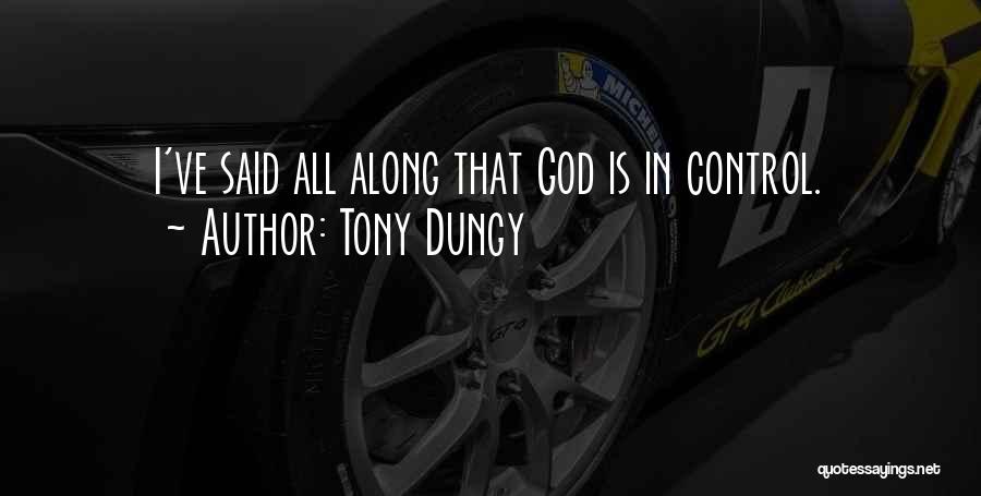 Tony Dungy Quotes: I've Said All Along That God Is In Control.