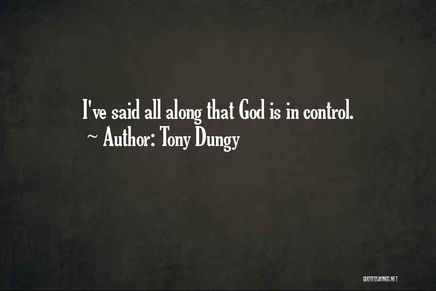 Tony Dungy Quotes: I've Said All Along That God Is In Control.