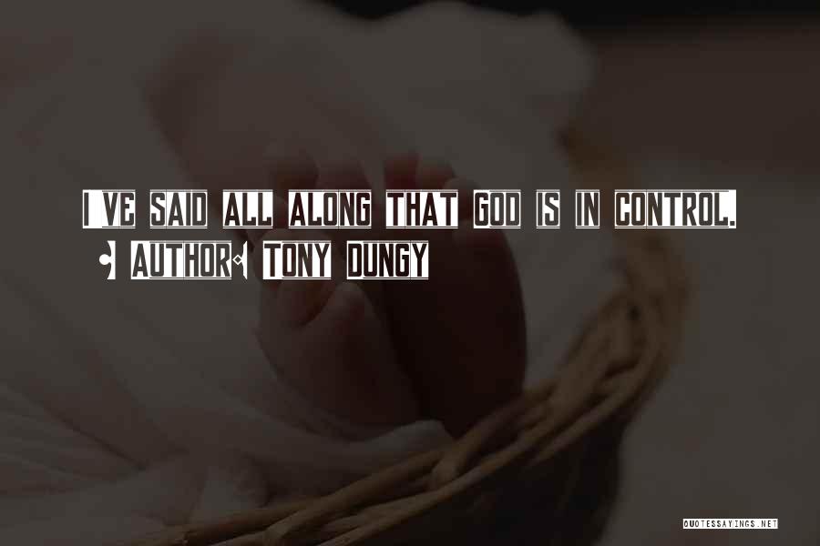 Tony Dungy Quotes: I've Said All Along That God Is In Control.