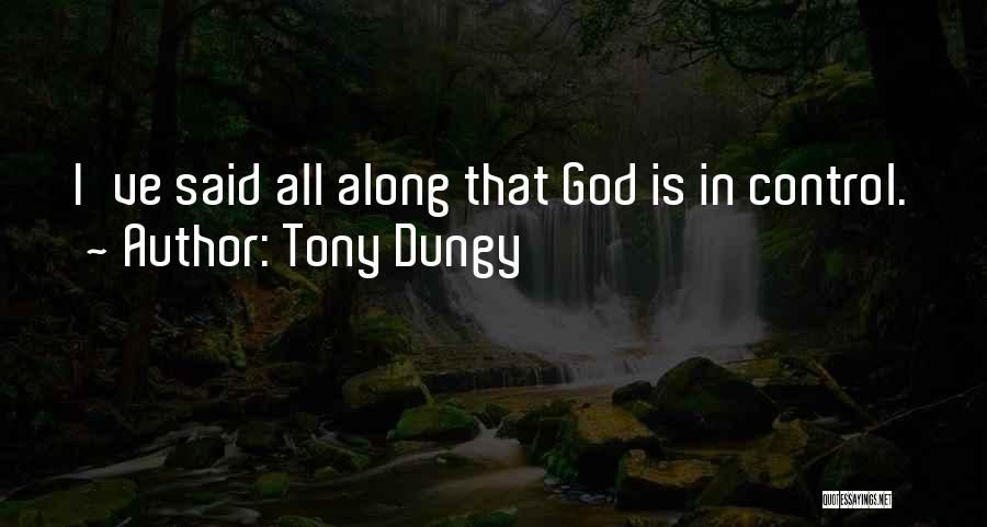 Tony Dungy Quotes: I've Said All Along That God Is In Control.