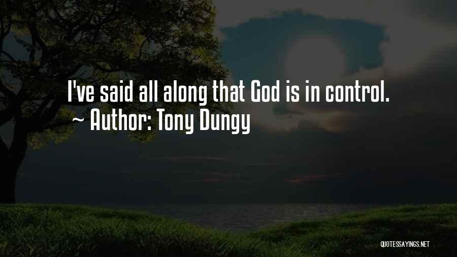 Tony Dungy Quotes: I've Said All Along That God Is In Control.