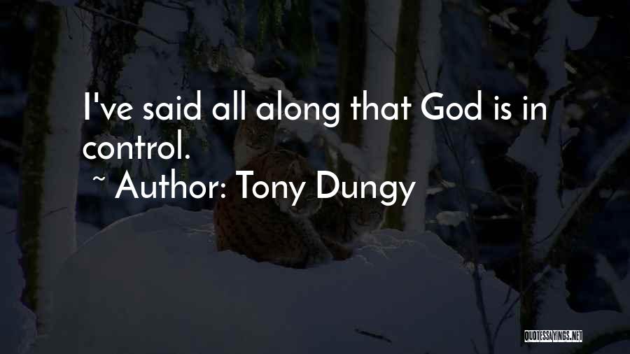 Tony Dungy Quotes: I've Said All Along That God Is In Control.