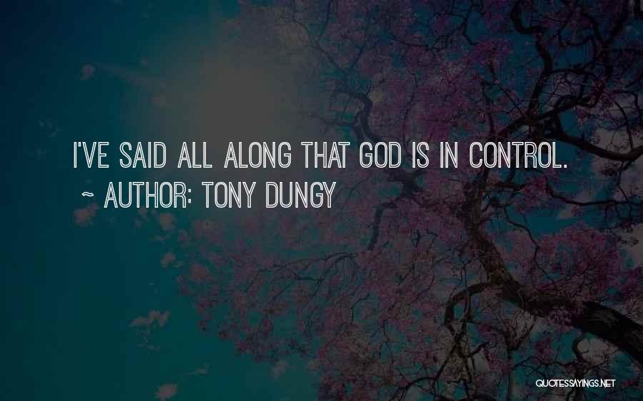 Tony Dungy Quotes: I've Said All Along That God Is In Control.