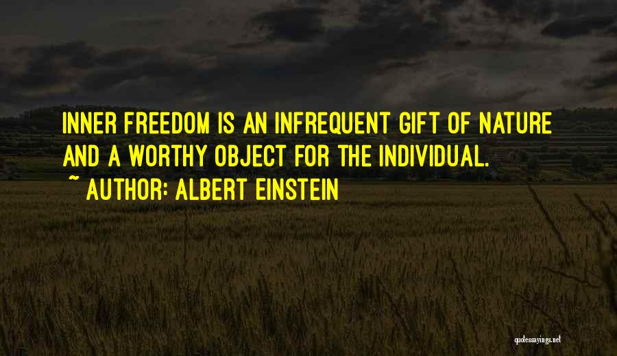 Albert Einstein Quotes: Inner Freedom Is An Infrequent Gift Of Nature And A Worthy Object For The Individual.