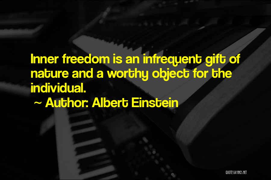 Albert Einstein Quotes: Inner Freedom Is An Infrequent Gift Of Nature And A Worthy Object For The Individual.