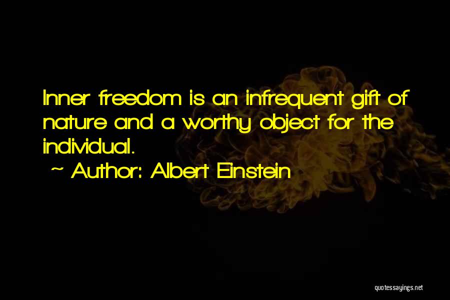 Albert Einstein Quotes: Inner Freedom Is An Infrequent Gift Of Nature And A Worthy Object For The Individual.
