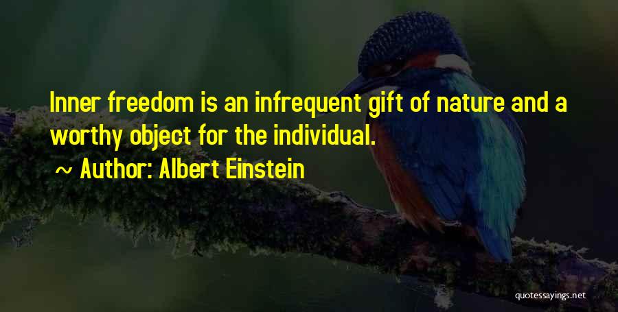 Albert Einstein Quotes: Inner Freedom Is An Infrequent Gift Of Nature And A Worthy Object For The Individual.