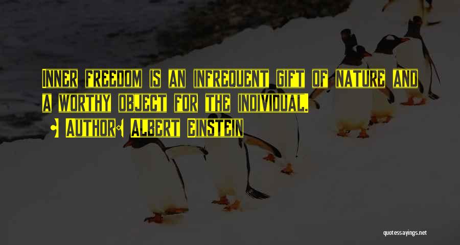 Albert Einstein Quotes: Inner Freedom Is An Infrequent Gift Of Nature And A Worthy Object For The Individual.