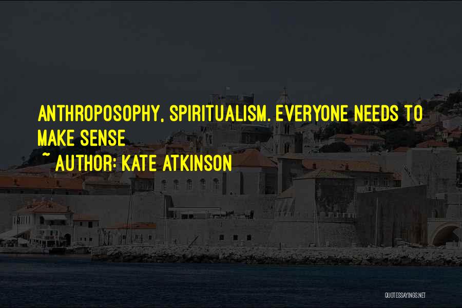 Kate Atkinson Quotes: Anthroposophy, Spiritualism. Everyone Needs To Make Sense