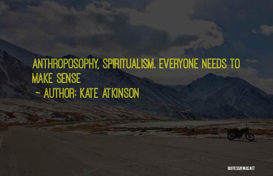 Kate Atkinson Quotes: Anthroposophy, Spiritualism. Everyone Needs To Make Sense
