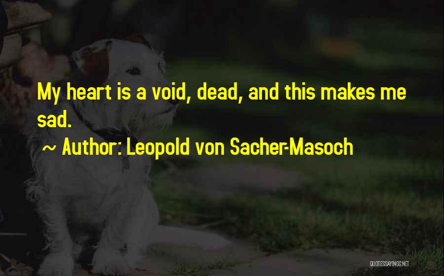 Leopold Von Sacher-Masoch Quotes: My Heart Is A Void, Dead, And This Makes Me Sad.