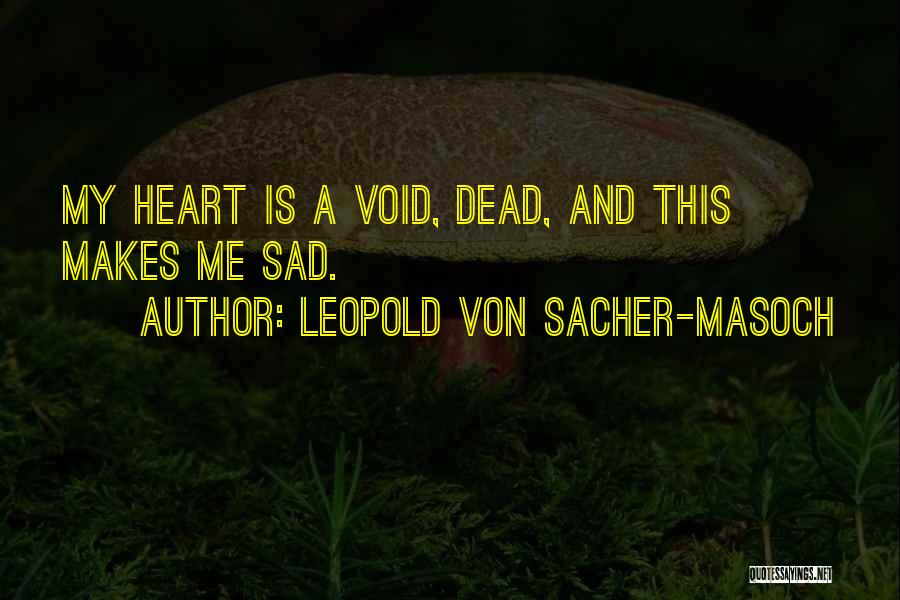 Leopold Von Sacher-Masoch Quotes: My Heart Is A Void, Dead, And This Makes Me Sad.