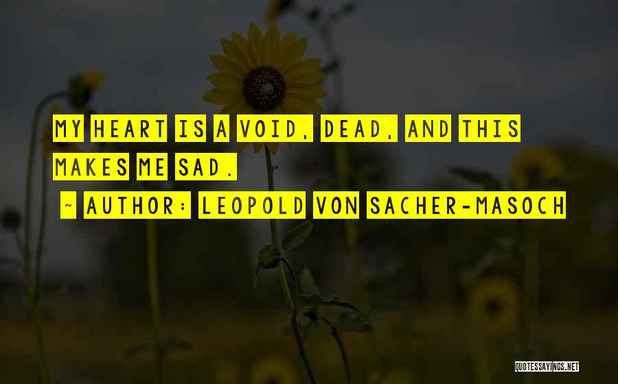 Leopold Von Sacher-Masoch Quotes: My Heart Is A Void, Dead, And This Makes Me Sad.