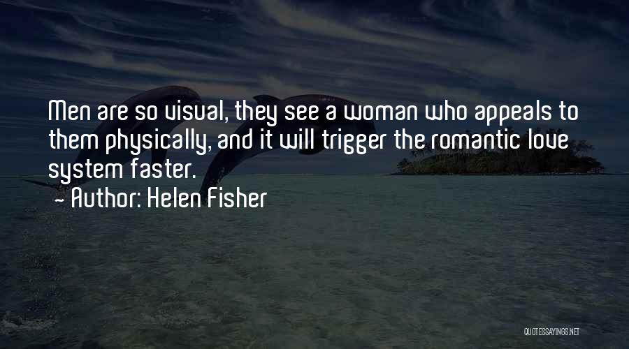 Helen Fisher Quotes: Men Are So Visual, They See A Woman Who Appeals To Them Physically, And It Will Trigger The Romantic Love