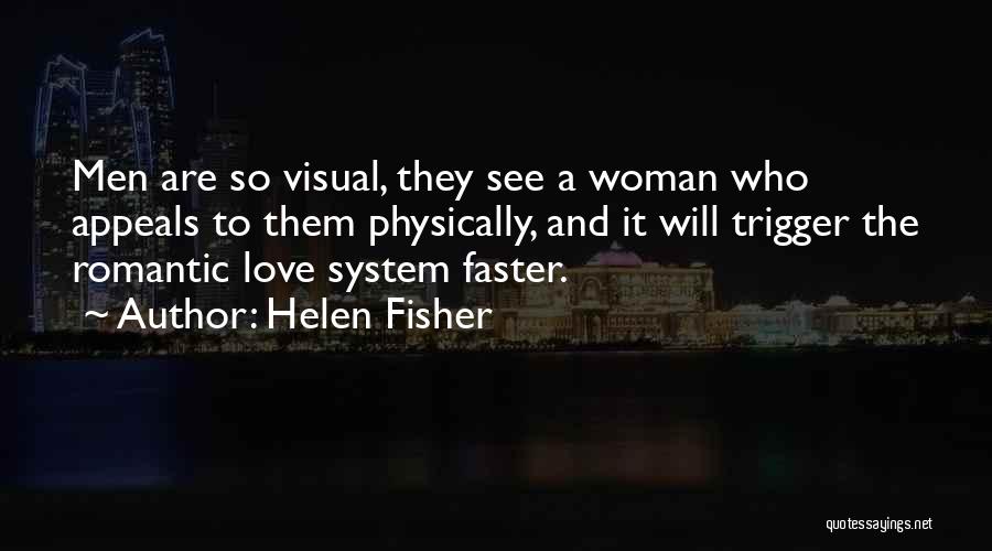 Helen Fisher Quotes: Men Are So Visual, They See A Woman Who Appeals To Them Physically, And It Will Trigger The Romantic Love