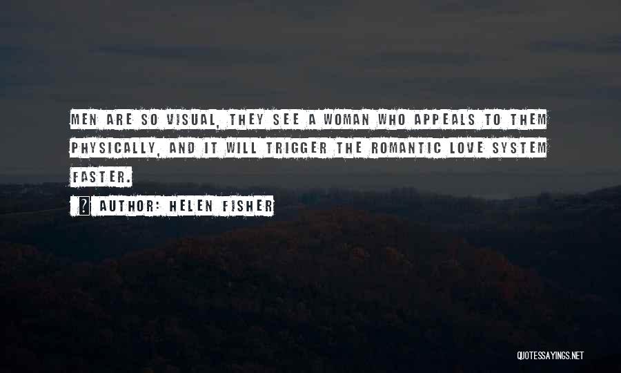 Helen Fisher Quotes: Men Are So Visual, They See A Woman Who Appeals To Them Physically, And It Will Trigger The Romantic Love