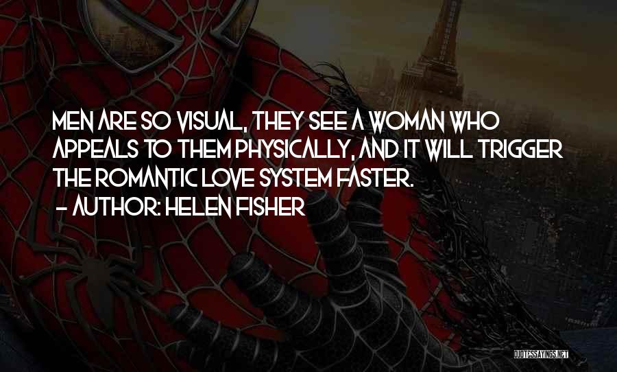 Helen Fisher Quotes: Men Are So Visual, They See A Woman Who Appeals To Them Physically, And It Will Trigger The Romantic Love