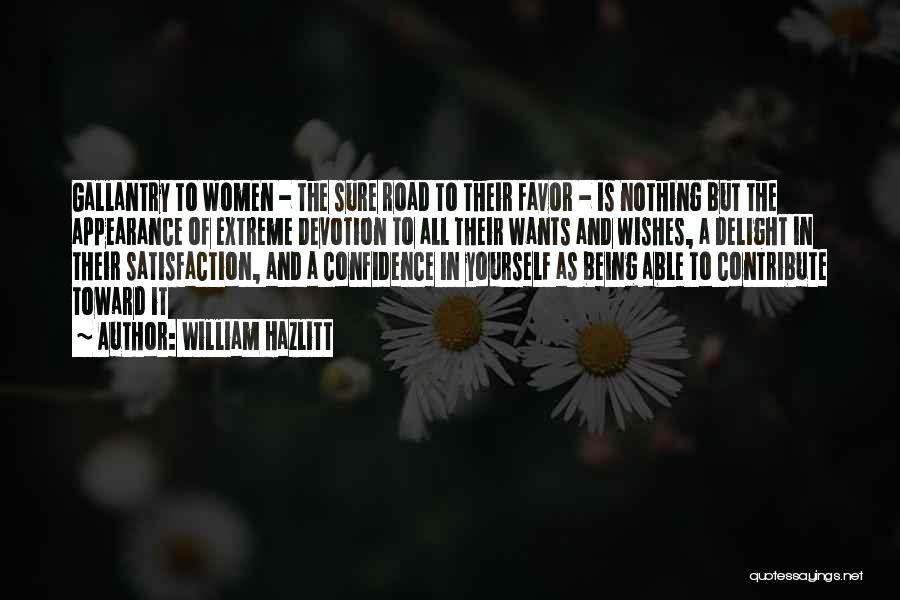 William Hazlitt Quotes: Gallantry To Women - The Sure Road To Their Favor - Is Nothing But The Appearance Of Extreme Devotion To