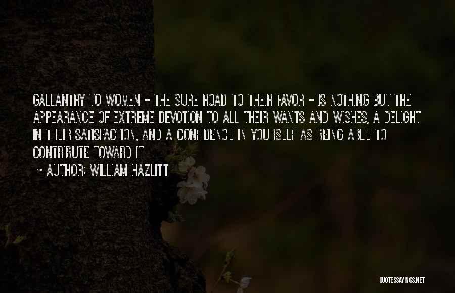 William Hazlitt Quotes: Gallantry To Women - The Sure Road To Their Favor - Is Nothing But The Appearance Of Extreme Devotion To