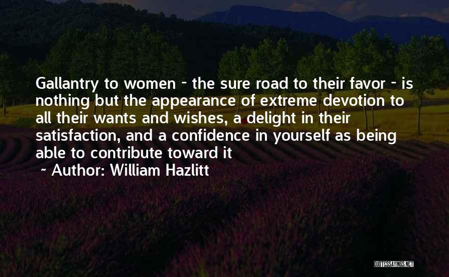 William Hazlitt Quotes: Gallantry To Women - The Sure Road To Their Favor - Is Nothing But The Appearance Of Extreme Devotion To