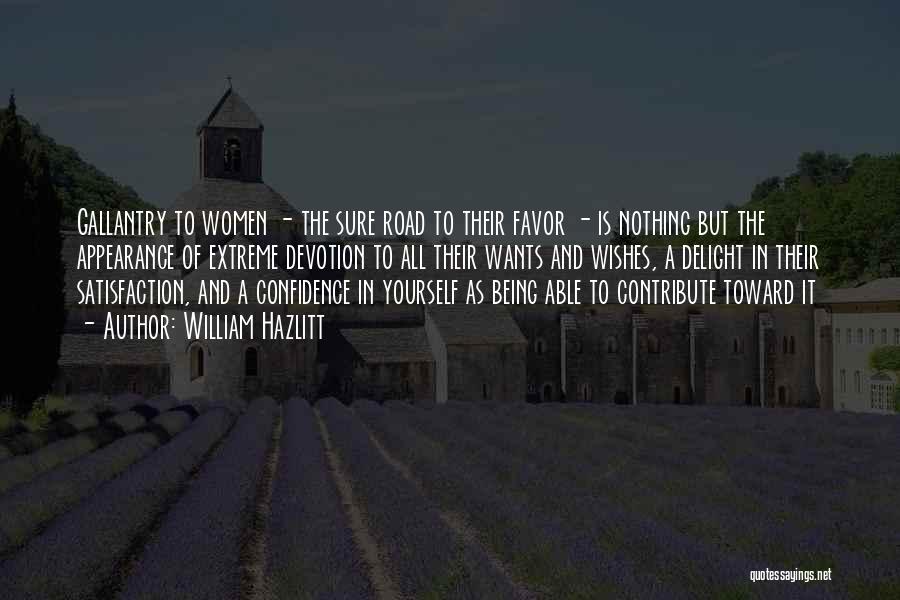 William Hazlitt Quotes: Gallantry To Women - The Sure Road To Their Favor - Is Nothing But The Appearance Of Extreme Devotion To