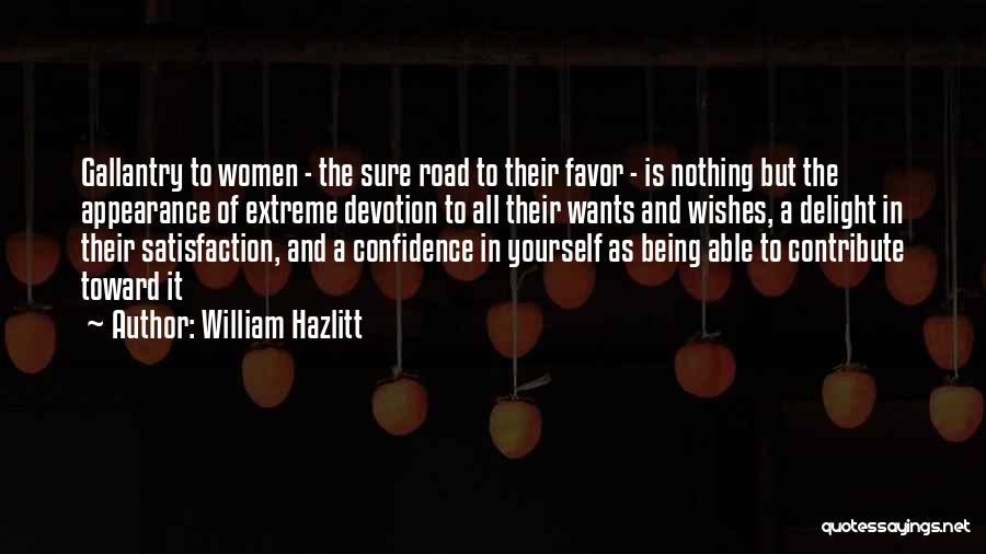 William Hazlitt Quotes: Gallantry To Women - The Sure Road To Their Favor - Is Nothing But The Appearance Of Extreme Devotion To