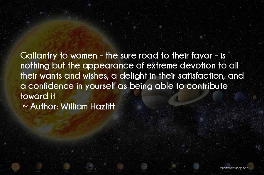 William Hazlitt Quotes: Gallantry To Women - The Sure Road To Their Favor - Is Nothing But The Appearance Of Extreme Devotion To