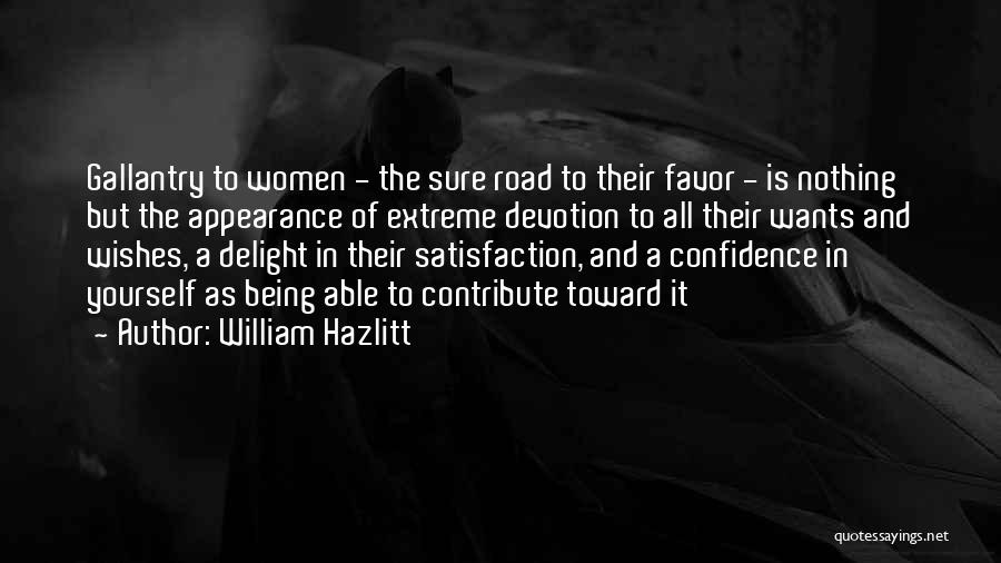 William Hazlitt Quotes: Gallantry To Women - The Sure Road To Their Favor - Is Nothing But The Appearance Of Extreme Devotion To
