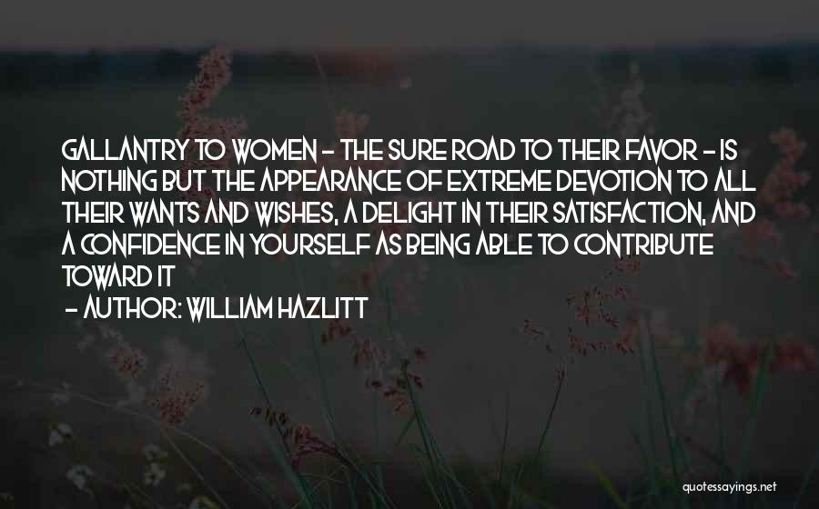 William Hazlitt Quotes: Gallantry To Women - The Sure Road To Their Favor - Is Nothing But The Appearance Of Extreme Devotion To