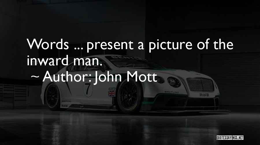 John Mott Quotes: Words ... Present A Picture Of The Inward Man.