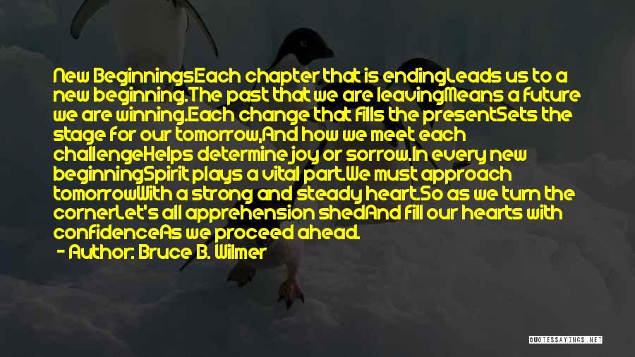 Bruce B. Wilmer Quotes: New Beginningseach Chapter That Is Endingleads Us To A New Beginning.the Past That We Are Leavingmeans A Future We Are