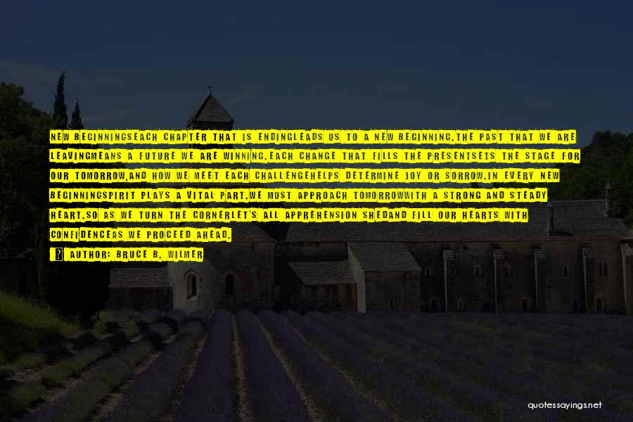 Bruce B. Wilmer Quotes: New Beginningseach Chapter That Is Endingleads Us To A New Beginning.the Past That We Are Leavingmeans A Future We Are