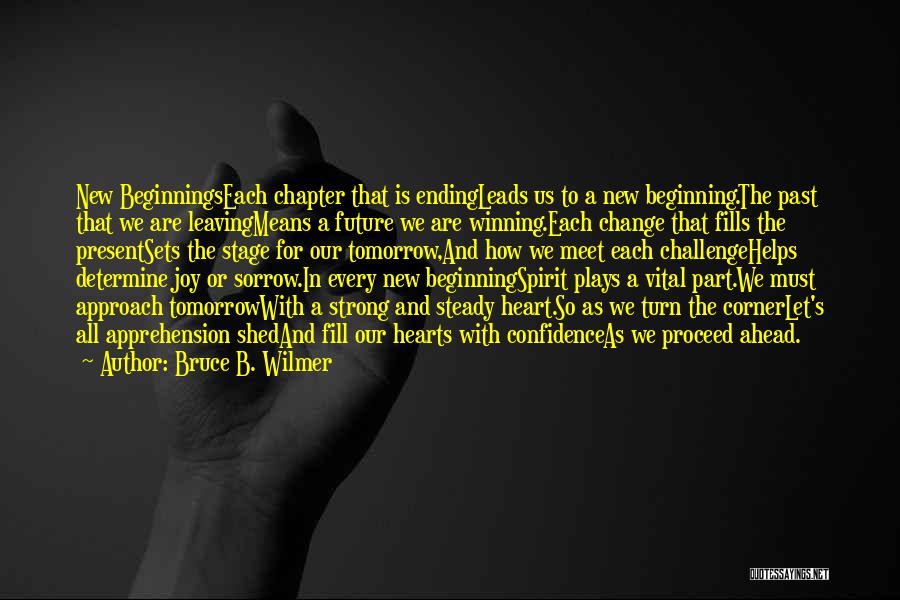 Bruce B. Wilmer Quotes: New Beginningseach Chapter That Is Endingleads Us To A New Beginning.the Past That We Are Leavingmeans A Future We Are