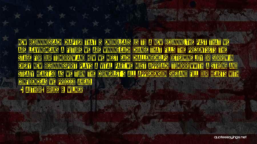 Bruce B. Wilmer Quotes: New Beginningseach Chapter That Is Endingleads Us To A New Beginning.the Past That We Are Leavingmeans A Future We Are