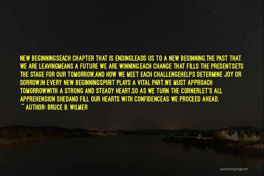 Bruce B. Wilmer Quotes: New Beginningseach Chapter That Is Endingleads Us To A New Beginning.the Past That We Are Leavingmeans A Future We Are