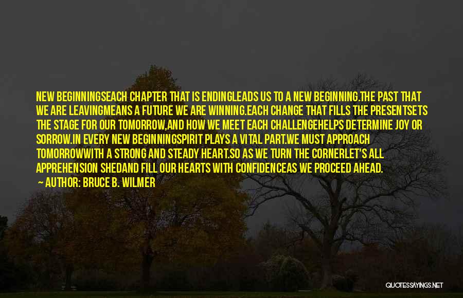 Bruce B. Wilmer Quotes: New Beginningseach Chapter That Is Endingleads Us To A New Beginning.the Past That We Are Leavingmeans A Future We Are