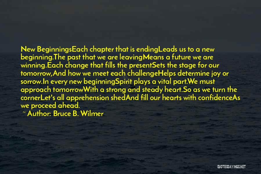 Bruce B. Wilmer Quotes: New Beginningseach Chapter That Is Endingleads Us To A New Beginning.the Past That We Are Leavingmeans A Future We Are