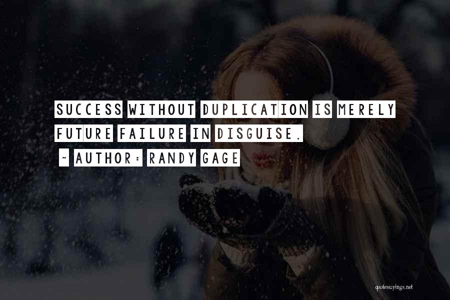 Randy Gage Quotes: Success Without Duplication Is Merely Future Failure In Disguise.
