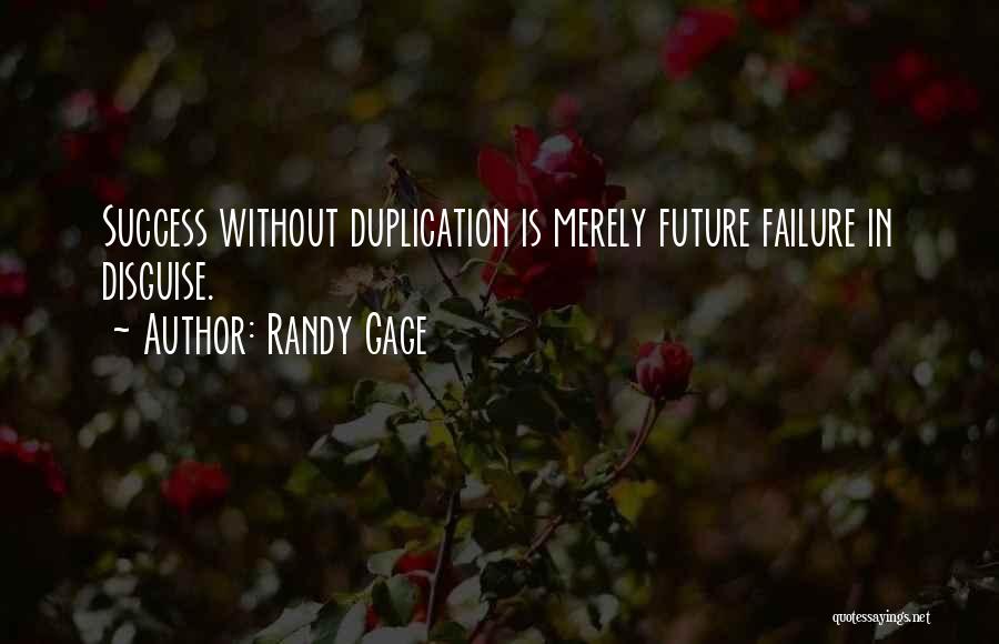 Randy Gage Quotes: Success Without Duplication Is Merely Future Failure In Disguise.