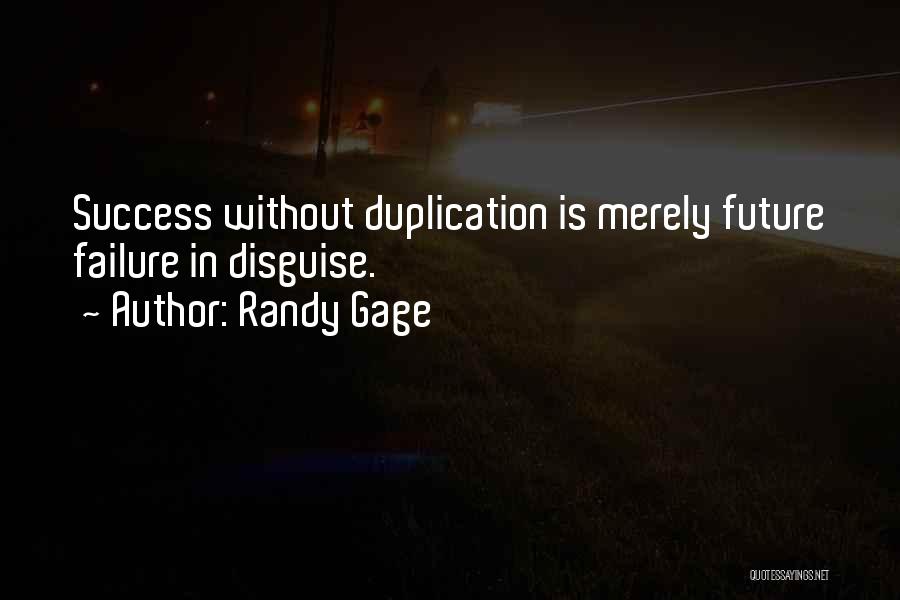 Randy Gage Quotes: Success Without Duplication Is Merely Future Failure In Disguise.