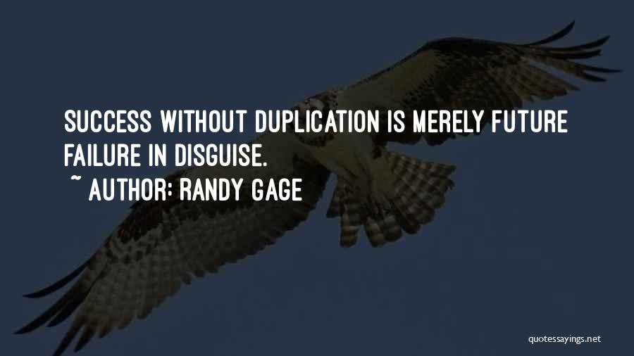 Randy Gage Quotes: Success Without Duplication Is Merely Future Failure In Disguise.