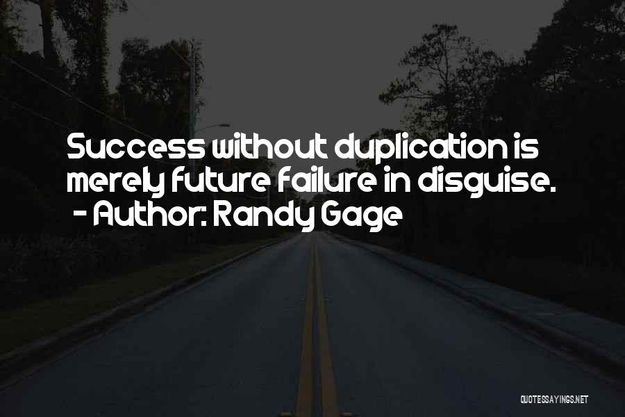 Randy Gage Quotes: Success Without Duplication Is Merely Future Failure In Disguise.