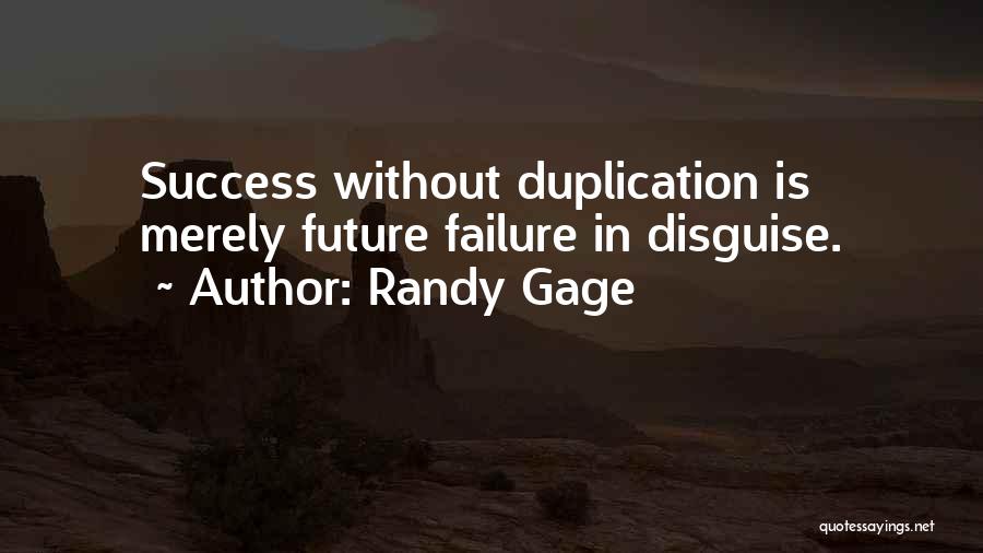 Randy Gage Quotes: Success Without Duplication Is Merely Future Failure In Disguise.