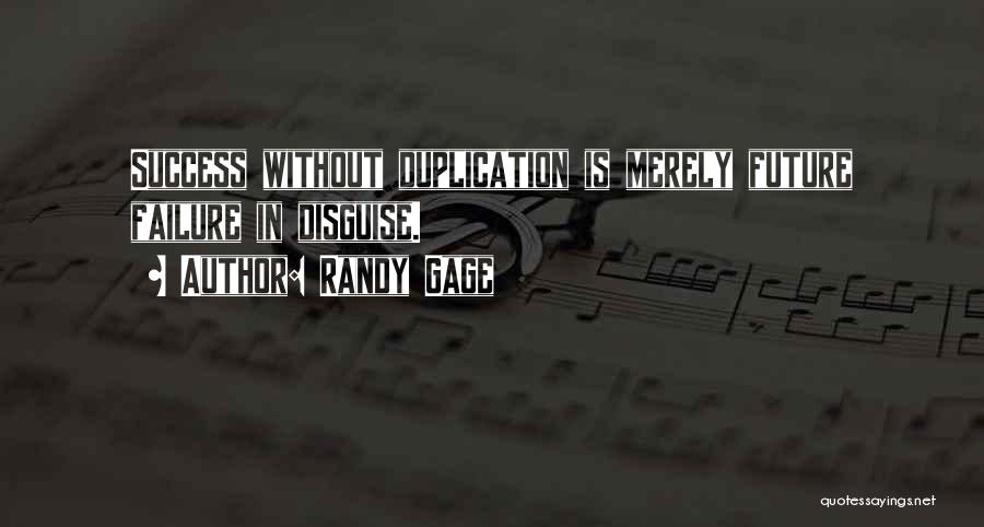 Randy Gage Quotes: Success Without Duplication Is Merely Future Failure In Disguise.